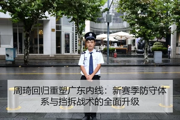 周琦回归重塑广东内线：新赛季防守体系与挡拆战术的全面升级